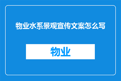 物业水系景观宣传文案怎么写(如何撰写吸引人的物业水系景观宣传文案？)