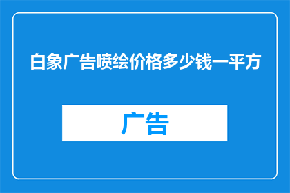 白象广告喷绘价格多少钱一平方(白象广告喷绘的价格是多少？一平方需要多少费用？)