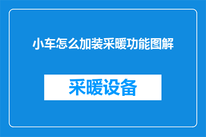 小车怎么加装采暖功能图解(如何为小车增添采暖功能？图解指南)
