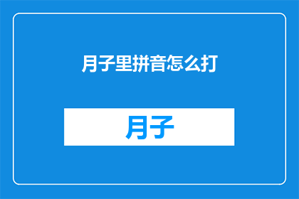 月子里拼音怎么打(如何正确输入月子里的拼音？)