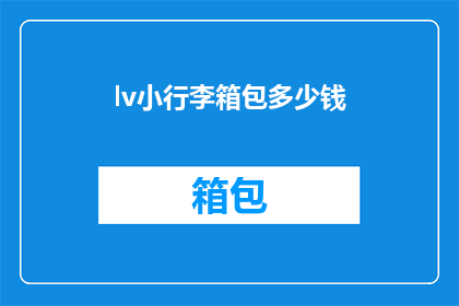lv小行李箱包多少钱(lv小行李箱包的价格是多少？)