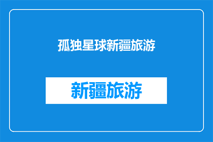 孤独星球新疆旅游(孤独星球新疆旅游：探索这片神秘土地，你准备好迎接挑战了吗？)
