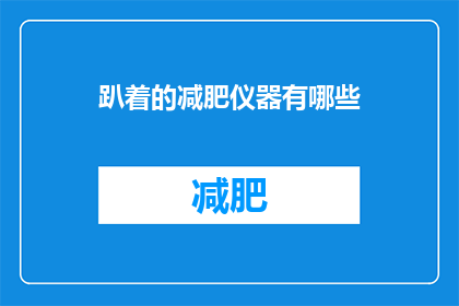 趴着的减肥仪器有哪些(有哪些减肥仪器是趴着使用的？)
