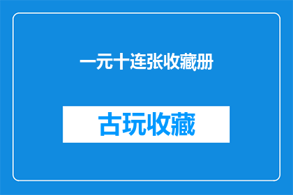 一元十连张收藏册(收藏爱好者的终极挑战：一元十连张收藏册，你敢挑战吗？)