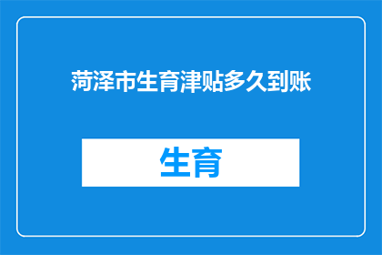 菏泽市生育津贴多久到账(菏泽市生育津贴何时能到账？)