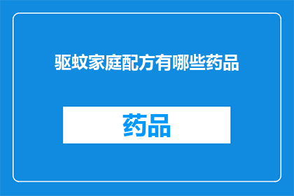 驱蚊家庭配方有哪些药品(有哪些家庭驱蚊药品可以有效避免蚊虫侵扰？)