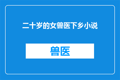 二十岁的女兽医下乡小说(二十岁女兽医的下乡之旅：一段充满挑战与成长的旅程)