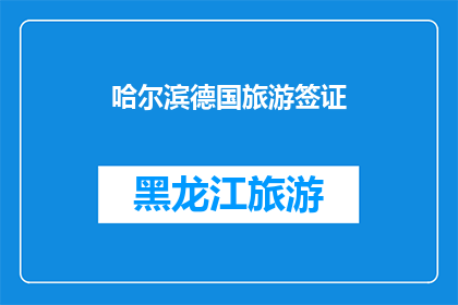 哈尔滨德国旅游签证(哈尔滨德国旅游签证申请流程及所需材料详解)