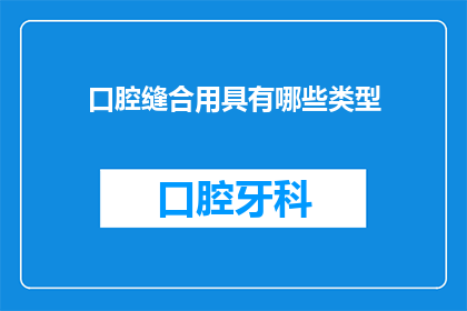 口腔缝合用具有哪些类型(口腔缝合用具有哪些类型？)