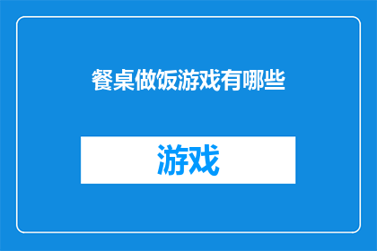 餐桌做饭游戏有哪些(餐桌上的烹饪游戏：探索多样的互动式烹饪体验)