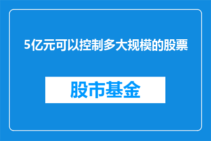 5亿元可以控制多大规模的股票(5亿元能控制多大规模的股票？)