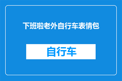 下班啦老外自行车表情包(下班后，老外骑着自行车的表情包，你见过吗？)