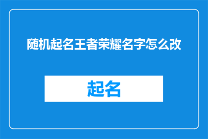 随机起名王者荣耀名字怎么改(如何更改王者荣耀中的名字以提升游戏体验？)