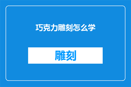 巧克力雕刻怎么学(如何学习巧克力雕刻艺术？)