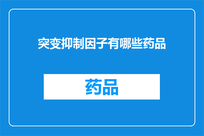 突变抑制因子有哪些药品(突变抑制因子的药品有哪些？)