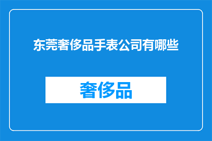 东莞奢侈品手表公司有哪些(东莞奢侈品手表公司有哪些？)