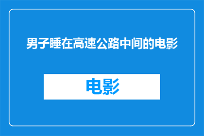 男子睡在高速公路中间的电影(男子在高速公路中央沉睡，这一行为引发公众关注和讨论)