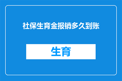 社保生育金报销多久到账(社保生育金报销的到账时间是多久？)