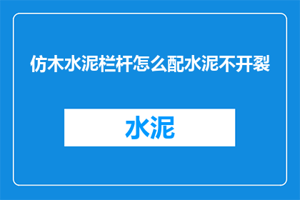 仿木水泥栏杆怎么配水泥不开裂(如何确保仿木水泥栏杆在施工过程中不出现裂缝？)