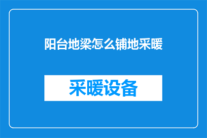 阳台地梁怎么铺地采暖(阳台地梁铺设地暖的疑问：如何正确进行？)