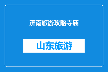 济南旅游攻略寺庙(济南旅游必游寺庙：探索这座历史名城的宗教圣地)