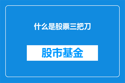 什么是股票三把刀(股票投资中的三大利器是什么？)