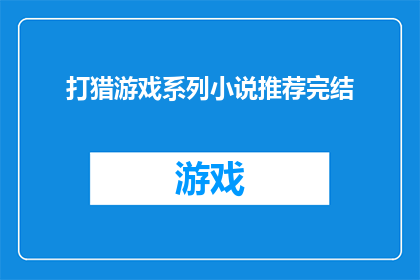 打猎游戏系列小说推荐完结(猎场风云：系列小说推荐完结)