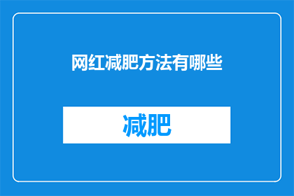 网红减肥方法有哪些(探索网红减肥方法：你尝试过哪些令人瞩目的瘦身秘诀？)