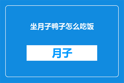 坐月子鸭子怎么吃饭(坐月子期间，鸭子应该如何进食？)