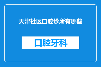 天津社区口腔诊所有哪些(天津社区口腔诊所有哪些？)