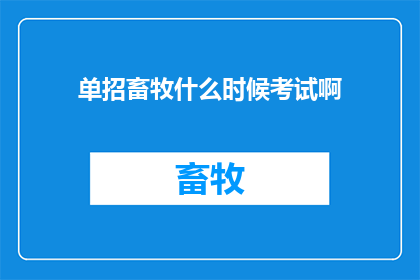 单招畜牧什么时候考试啊(何时举行单招畜牧考试？)