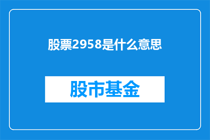 股票2958是什么意思(股票2958的含义是什么？)