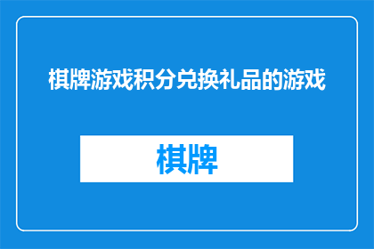 棋牌游戏积分兑换礼品的游戏(如何通过棋牌游戏积分兑换礼品？)