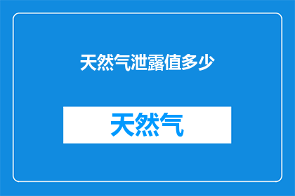 天然气泄露值多少(天然气泄露的严重程度究竟有多高？)