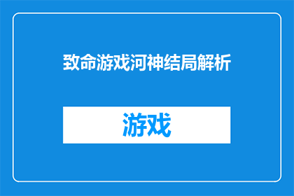 致命游戏河神结局解析(致命游戏河神结局的深层含义是什么？)