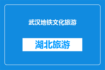 武汉地铁文化旅游(武汉地铁文化旅游：探索城市脉络，体验文化魅力)
