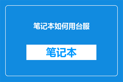 笔记本如何用台服(如何高效使用台服笔记本？)