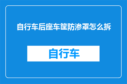自行车后座车筐防渗罩怎么拆(如何拆卸自行车后座车筐防渗罩？)
