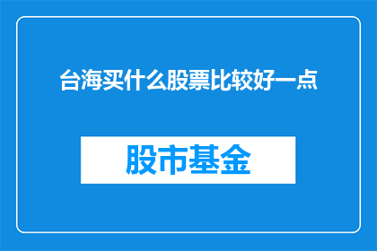 台海买什么股票比较好一点(台海局势下，投资者应如何挑选合适的股票？)