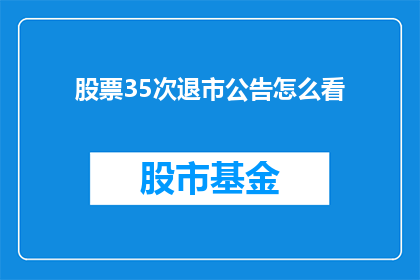 股票35次退市公告怎么看(如何解读35次退市公告？)