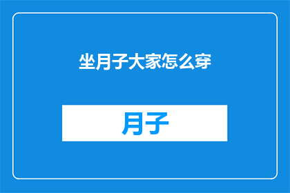 坐月子大家怎么穿(坐月子期间，应该如何选择合适的服装？)
