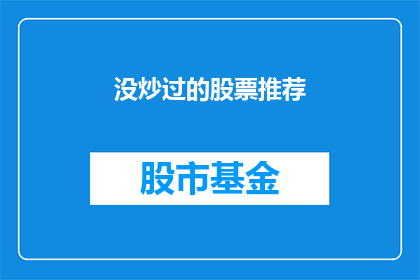 没炒过的股票推荐(你曾经炒过的股票，现在是否值得推荐？)