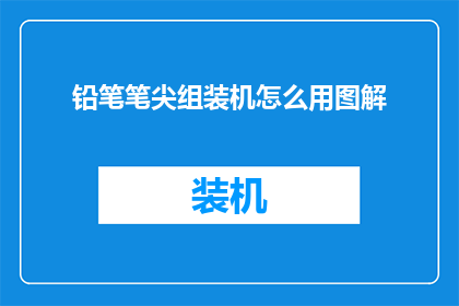 铅笔笔尖组装机怎么用图解(如何正确使用铅笔笔尖组装机？图解指南助你轻松掌握)