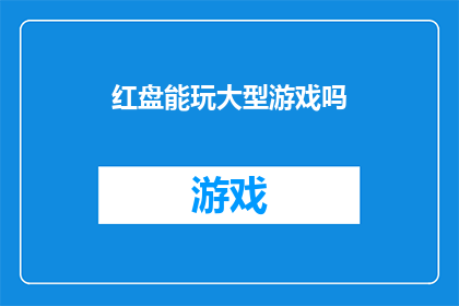 红盘能玩大型游戏吗(红盘是否支持运行大型游戏？)