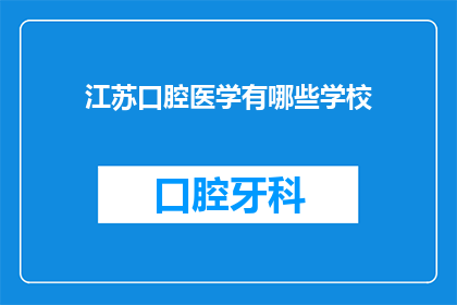 江苏口腔医学有哪些学校(江苏口腔医学教育现状：探索省内顶尖学府及其专业课程)