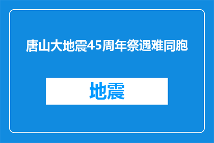 唐山大地震45周年祭遇难同胞(45周年祭：唐山大地震遇难同胞，我们如何铭记与缅怀？)