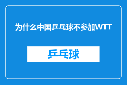 为什么中国乒乓球不参加WTT(中国乒乓球队为何未参与世界乒乓球锦标赛WTT？)