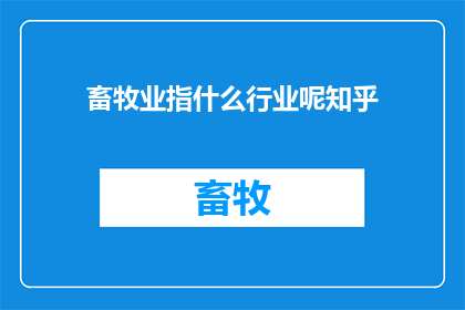 畜牧业指什么行业呢知乎(畜牧业：一个涉及动物饲养繁殖与管理的行业是什么？)