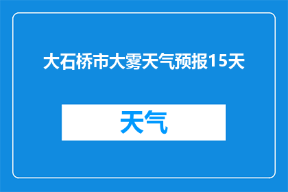 大石桥市大雾天气预报15天(大石桥市未来15天将遭遇怎样的大雾天气？)
