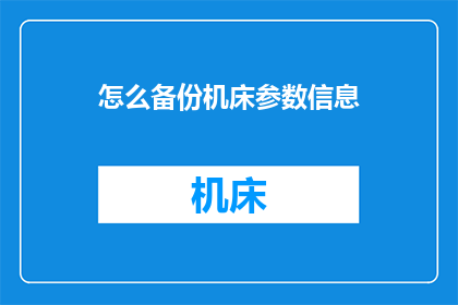 怎么备份机床参数信息(如何高效备份机床参数信息？)